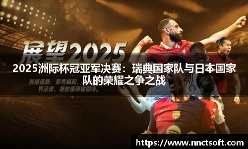 2025洲际杯冠亚军决赛：瑞典国家队与日本国家队的荣耀之争之战