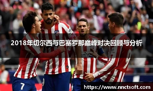 2018年切尔西与巴塞罗那巅峰对决回顾与分析